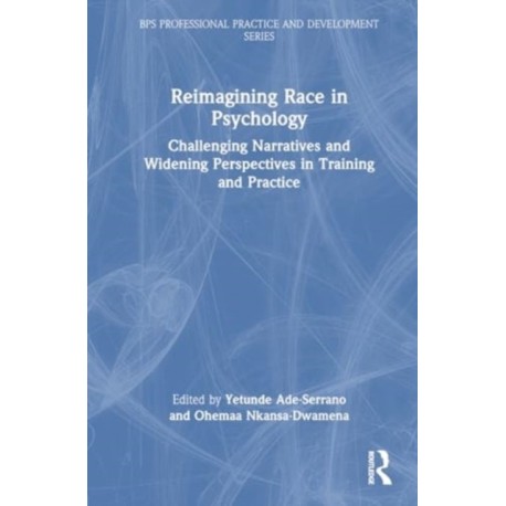 Reimagining Race in Psychology: Challenging Narratives and Widening Perspectives in Training and Practice