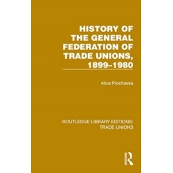 History General Federation Trade Unions, 1899-1980