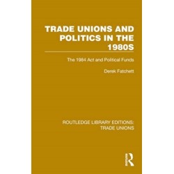 Trade Unions and Politics in the 1980s: The 1984 Act and Political Funds
