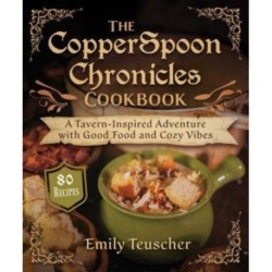 The CopperSpoon Chronicles Cookbook: A Tavern-Inspired Adventure with Good Food and Cozy Vibes