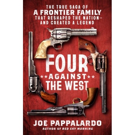 Four Against the West: The True Saga of a Frontier Family That Reshaped the Nation—and Created a Legend