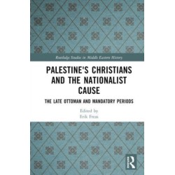 Palestine's Christians and the Nationalist Cause: The Late Ottoman and Mandatory Periods