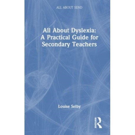 All About Dyslexia: A Practical Guide for Secondary Teachers