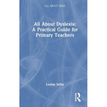 All About Dyslexia: A Practical Guide for Primary Teachers