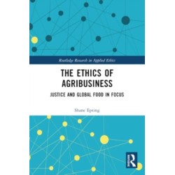 The Ethics of Agribusiness: Justice and Global Food in Focus