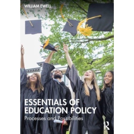 Essentials of Education Policy: Processes and Possibilities for Educational Leaders