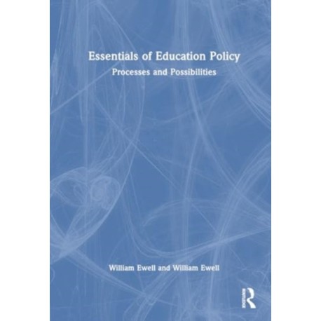 Essentials of Education Policy: Processes and Possibilities for Educational Leaders