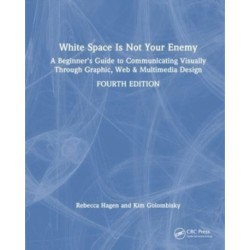 White Space Is Not Your Enemy: A Beginner's Guide to Communicating Visually Through Graphic, Web & Multimedia Design