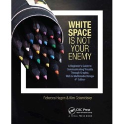 White Space Is Not Your Enemy: A Beginner's Guide to Communicating Visually Through Graphic, Web & Multimedia Design