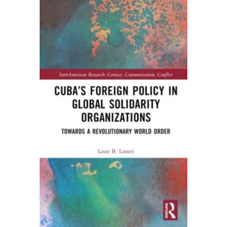 Cuba’s Foreign Policy in Global Solidarity Organizations: Towards a Revolutionary World Order