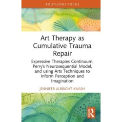 Art Therapy as Cumulative Trauma Repair: Expressive Therapies Continuum, Perry’s Neurosequential Model, and Using Art Therapy Techniques to Inform Perception and Imagination