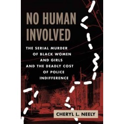 No Human Involved: The Serial Murder of Black Women and Girls and the Deadly Cost of Police Indifference
