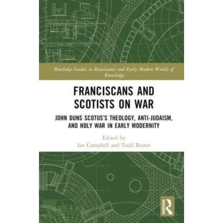Franciscans and Scotists on War: John Duns Scotus’s Theology, Anti-Judaism, and Holy War in Early Modernity