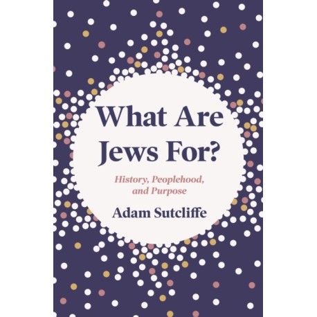 What Are Jews For?: History, Peoplehood, and Purpose