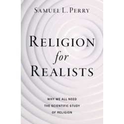 Religion for Realists: Why We All Need the Scientific Study of Religion
