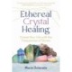 Ethereal Crystal Healing: Create Your Life with the Frequencies of Stones