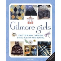 Gilmore Girls: The Official Knitting Book: Knit Your Way Through Stars Hollow and Beyond