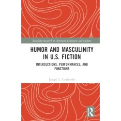 Humor and Masculinity in U.S. Fiction: Intersections, Performances, and Functions