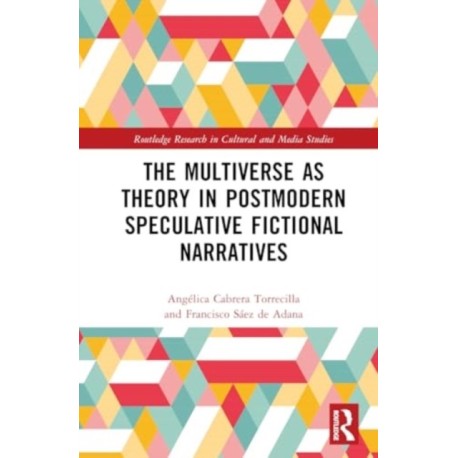 The Multiverse as Theory in Postmodern Speculative Fictional Narratives