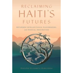 Reclaiming Haiti's Futures: Returned Intellectuals, Placemaking, and Radical Imagination