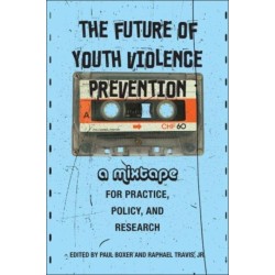The Future of Youth Violence Prevention: A Mixtape for Practice, Policy, and Research