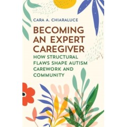 Becoming an Expert Caregiver: How Structural Flaws Shape Autism Carework and Community