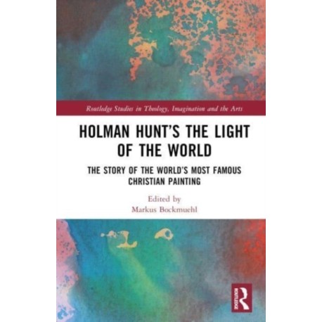Holman Hunt and the Light of the World in Oxford: The Story of the World’s Most Famous Christian Painting