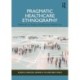 Pragmatic Healthcare Ethnography: Methods to Study and Improve Healthcare