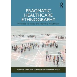 Pragmatic Healthcare Ethnography: Methods to Study and Improve Healthcare