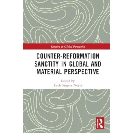Counter-Reformation Sanctity in Global and Material Perspective