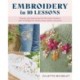 Embroidery in 10 Lessons: Step-by-step instructions for first-time stitchers, plus 10 designs for denim, shoes, linens and more