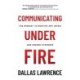 Communicating Under Fire: The Mindset to Survive Any Crisis and Emerge Stronger