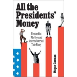 All the Presidents' Money: How the Men Who Governed America Governed Their Money
