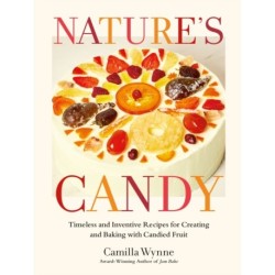 Nature's Candy: Timeless and Inventive Recipes for Creating and Baking with Candied Fruit
