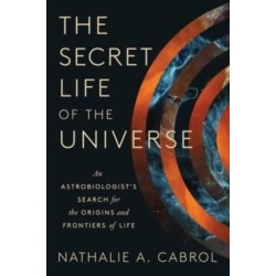 The Secret Life of the Universe: An Astrobiologist's Search for the Origins and Frontiers of Life