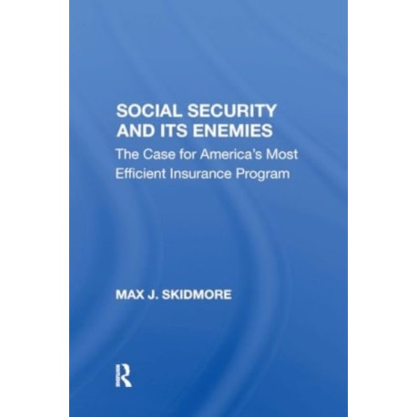Social Security And Its Enemies: The Case For America's Most Efficient Insurance Program