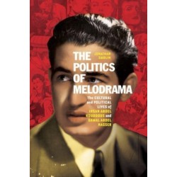 The Politics of Melodrama: The Cultural and Political Lives of Ihsan Abdel Kouddous and Gamal Abdel Nasser