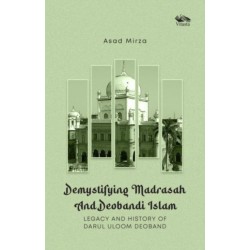 Demystifying Madrasah And Deobandi Islam: Legacy and History of Darul Uloom Deoband