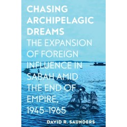 Chasing Archipelagic Dreams: The Expansion of Foreign Influence in Sabah Amid the End of Empire, 1945–1965