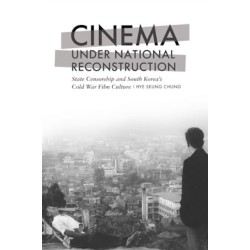 Cinema Under National Reconstruction: State Censorship and South Korea's Cold War Film Culture