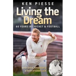 Living the Dream: 60 Years In Cricket & Football: With Drive, Ambition & a Dash of Good Luck