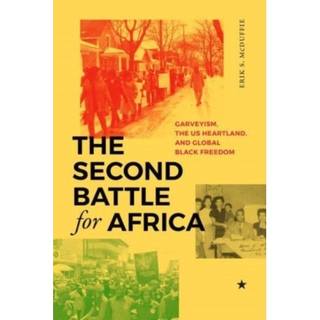 The Second Battle for Africa: Garveyism, the US Heartland, and Global Black Freedom