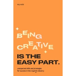Being Creative is the Easy Part: Unexpected Skills and Strategies for Success in the Creative Industry