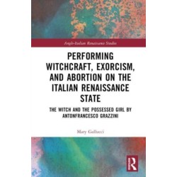 Performing Witchcraft, Exorcism, and Abortion on the Italian Renaissance Stage: The Witch and The Possessed Girl by Antonfrancesco Grazzini