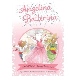 Angelina Ballerina 4 Ballet-Filled Chapter Books in 1!: Best Big Sister Ever!- Angelina Ballerina's Ballet Tour- Angelina Ballerina and the Dancing Princess- Angelina Ballerina and the Fancy Dress Day