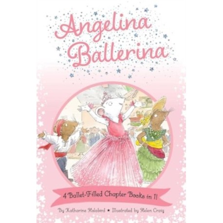 Angelina Ballerina 4 Ballet-Filled Chapter Books in 1!: Best Big Sister Ever!- Angelina Ballerina's Ballet Tour- Angelina Ballerina and the Dancing Princess- Angelina Ballerina and the Fancy Dress Day