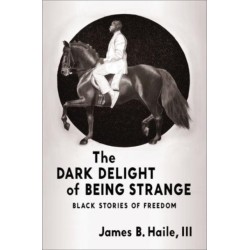 The Dark Delight of Being Strange: Black Stories of Freedom