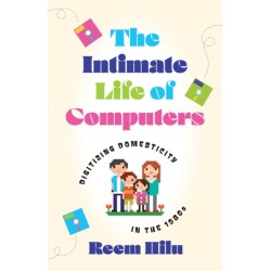 The Intimate Life of Computers: Digitizing Domesticity in the 1980s