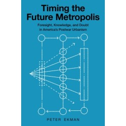 Timing the Future Metropolis: Foresight, Knowledge, and Doubt in America's Postwar Urbanism