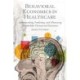 Behavioral Economics in Healthcare: Understanding, Predicting, and Influencing Stakeholder Choices and Decisions